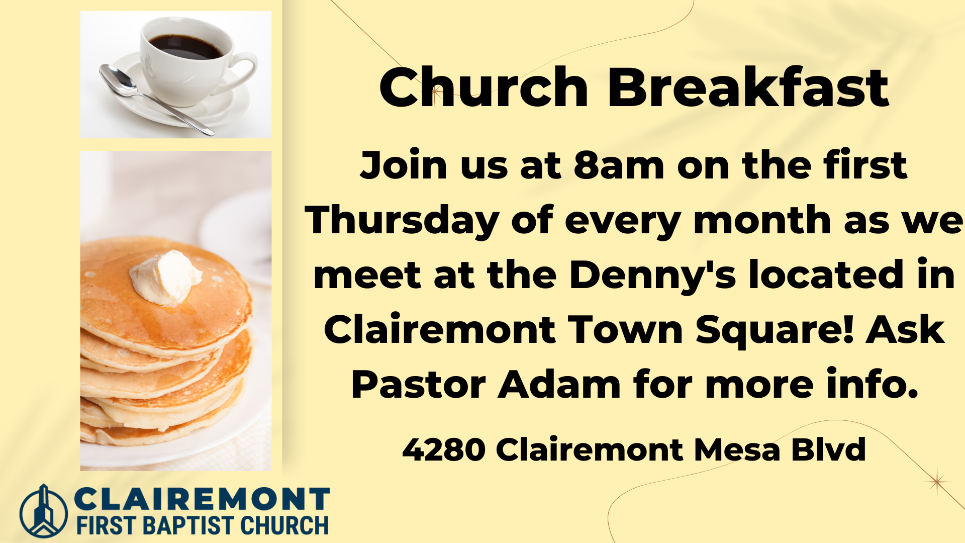 Join us at 8am on the first Thursday of every month as we meet at the Denny's located in Clairemont Town Square! Ask Pastor Adam for more info. 4280 Clairemont Mesa Blvd.